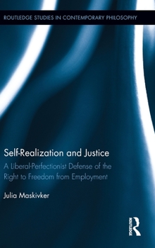 Self-Realization and Justice: A Liberal-Perfectionist Defense of the Right to Freedom from Employment - Book  of the Routledge Studies in Contemporary Philosophy