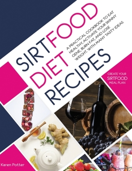 Paperback Sirtfood Diet Recipes: A Practical Cookbook To Eat Healthy, Activate Your Skinny Gene, Burn Fat, And Lose Weight. With Many Tasty Ideas To Cr Book