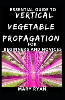 Paperback Quintessential Guide To Vertical Vegetation Propagation For Beginners And Novices Book