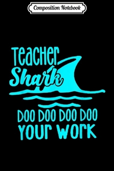 Composition Notebook: Teacher Shark Doo Doo Doo Your Work Funny Gift  Journal/Notebook Blank Lined Ruled 6x9 100 Pages