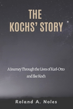THE KOCHS’ STORY: A Journey Through the Lives of Karl-Otto and Ilse Koch