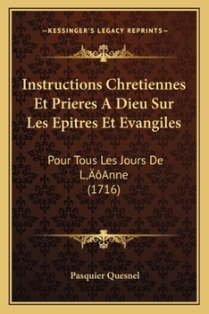 Paperback Instructions Chretiennes Et Prieres A Dieu Sur Les Epitres Et Evangiles: Pour Tous Les Jours De L'Anne (1716) [French] Book