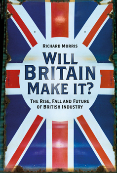 Hardcover Will Britain Make It?: The Rise, Fall and Future of British Industry Book