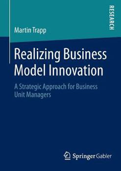 Paperback Realizing Business Model Innovation: A Strategic Approach for Business Unit Managers Book