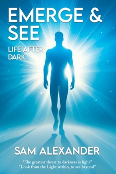 Paperback Emerge & See * Life After Dark: The Greatest Threat To Darkness Is Light! Look From The Light Within, To See Beyond! Book