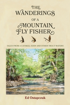 Paperback The Wanderings of a Mountain Fly Fisher: Tales from a Catskill Eddy and Other Trout Waters Book