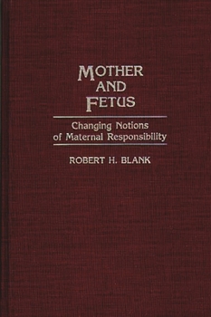 Mother and Fetus: Changing Notions of Maternal Responsibility (Contributions in Medical Studies)