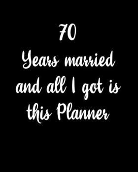 70 Years Married And All I Got Is This Planner: Husband Wife Couple Wedding Anniversary Gift Dated 2020 Planner 8"x10" 110 Pages