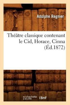 Paperback Théâtre Classique Contenant Le Cid, Horace, Cinna (Éd.1872) [French] Book