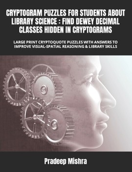 CRYPTOGRAM PUZZLES FOR STUDENTS ABOUT LIBRARY SCIENCE: FIND DEWEY DECIMAL CLASSES HIDDEN IN CRYPTOGRAMS: LARGE PRINT CRYPTOQUOTE PUZZLES WITH ANSWERS ... VISUAL-SPATIAL REASONING & LIBRARY SKILLS B0C6BLTB7V Book Cover