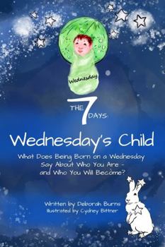 Paperback The 7 DAYS: Wednesday's Child: What Does Being Born on a Wednesday Say about Who You Are-And Who You Will Become? (THE 7 DAYS Series: Books Inspired by Each Day of the Week) Book