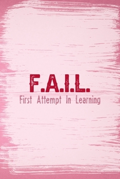 F.A.I.L. First Attempt In Learning: All Purpose 6x9 Blank Lined Notebook Journal Way Better Than A Card Trendy Unique Gift Pink Pincel Fail