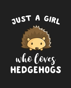 Just A Girl Who Loves Hedgehogs: Blank Lined Notebook to Write In for Notes, To Do Lists, Notepad, Journal, Funny Gifts for Hedgehogs Lover