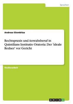 Paperback Rechtspraxis und Anwaltsberuf in Quintilians Institutio Oratoria: Der 'ideale Redner' vor Gericht [German] Book