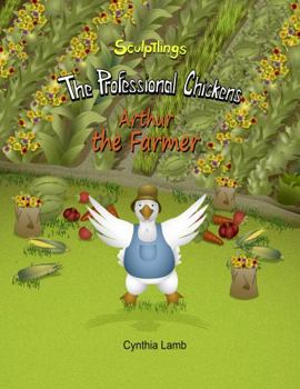 Arthur the Farmer: A Positive Encouraging Book on Spreading Love and Kindness (The Professional Chickens)
