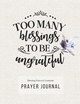 Prayer Journal: 3 Months Guided Diary To Blessing Praice & Gratitude 8.5 x 11 Large Size (17.54 x 11.25 inch) Notebook with Christian Bible Verse Quote: Too Many Blessings To Be Ungrateful (Thankful)