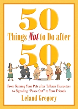 Paperback 50 Things Not to Do After 50: From Naming Your Pets After Tolkien Characters to Signaling ?Peace Out? to Your Friends Book