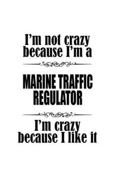 I'm Not Crazy Because I'm A Marine Traffic Regulator I'm Crazy Because I like It: New Marine Traffic Regulator Notebook, Journal Gift, Diary, Doodle ... | 6 x 9 Compact Size- 109 Blank Lined Pages