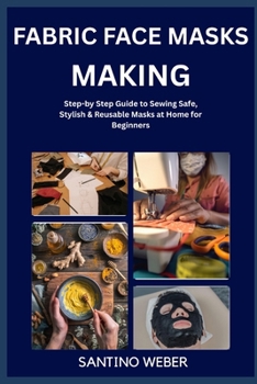 Paperback Fabric Face Masks Making: Step-by Step Guide to Sewing Safe, Stylish & Reusable Masks at Home for Beginners Book