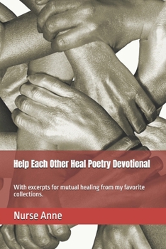 Help Each Other Heal Poetry Devotional: With excerpts for mutual healing from my favorite collections.