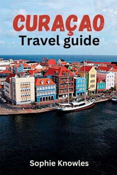 Paperback Curacao travel guide: Discover the Hidden Gems of Curacao: A Journey to the Heart of the Caribbean Book