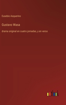 Hardcover Gustavo Wasa: drama original en cuatro jornadas, y en verso [Spanish] Book