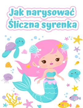 Paperback Jak rysowac syreny: Latwa i przyjemna ksi&#261;&#380;ka do rysowania dla dzieci w wieku 2-12 lat [Polish] Book