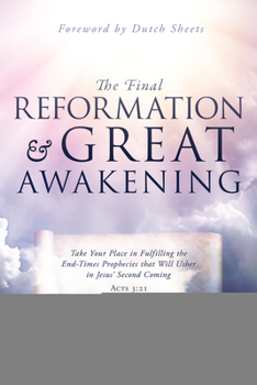Paperback The Final Reformation and Great Awakening: Take Your Place in Fulfilling the End-Times Prophecies that Will Usher in Jesus' Second Coming Book