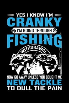 Paperback Yes, I know I'm Cranky I'm Going Through Fishing: A Notebook, Blank Lovely Lined Fishing Journal - (6" x 9"), 120 Page (Gift for Father's Day, Fisherm Book