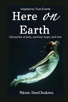 Paperback Here on Earth: Chronicles of Pain, Survival, Hope, and Love Book