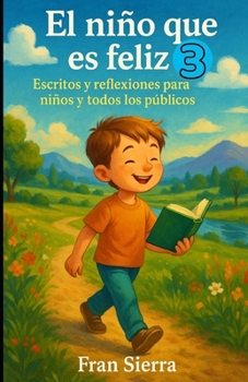 El niño que es feliz 3: Escritos y reflexiones para niños y todos los públicos (Spanish Edition)