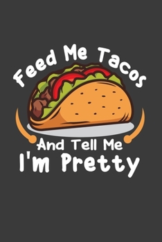 Paperback Feed Me Tacos And Tell Me I'm Pretty: Perfect Notebook For Funny Tacos Lover Girls. Cute Cream Paper 6*9 Inch With 100 Pages Notebook For Writing Dail Book