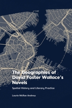 Hardcover The Geographies of David Foster Wallace's Novels: Spatial History and Literary Practice Book