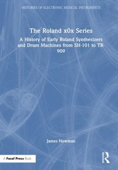 Hardcover The Roland X0x Series: A History of Early Roland Synthesizers and Drum Machines from Sh-101 to Tr-909 Book