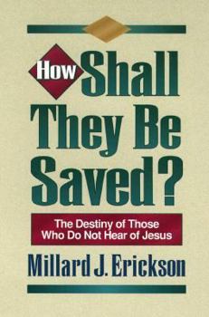 Paperback How Shall They Be Saved?: The Destiny of Those Who Do Not Hear of Jesus Book