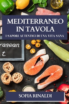 Mediterraneo in Tavola: I Sapori Autentici di una Vita Sana (Italian Edition)