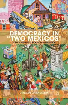 Paperback Democracy in "Two Mexicos": Political Institutions in Oaxaca and Nuevo León Book