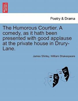 Paperback The Humorous Courtier. a Comedy, as It Hath Been Presented with Good Applause at the Private House in Drury-Lane. Book