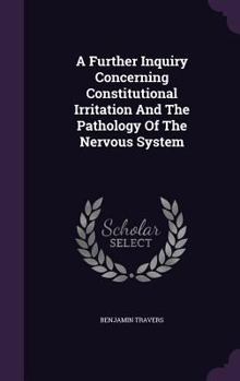 Hardcover A Further Inquiry Concerning Constitutional Irritation And The Pathology Of The Nervous System Book