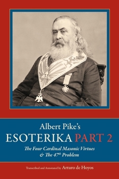 Hardcover Albert Pike's Esoterika: Part 2. The Four Cardinal Masonic Virtues & The 47th Problem: Part 2 Book