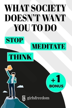 Paperback What Society Doesn't Want You to Do: Stop, Meditate and Think. Book