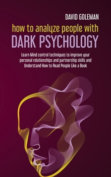 Hardcover How to Analyze People with Dark Psychology: Learn Mind Control Techniques to Improve Your Personal Relationships and Partnership Skills and Understand Book