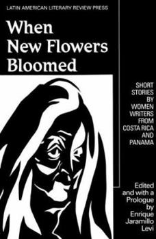 When New Flowers Bloomed: Short Stories by Women Writers from Costa Rica and Panama (Discoveries (Latin American Literary Review Pr))