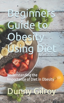 Paperback Beginners Guide to Obesity Using Diet: Understanding the Importance of Diet in Obesity Book