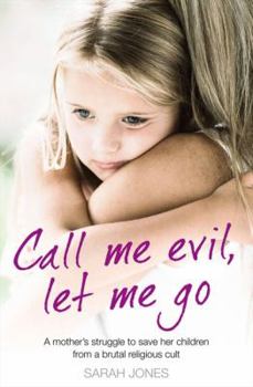 Paperback Call Me Evil, Let Me Go: A Mother's Struggle to Save Her Children from a Brutal Religious Cult Book