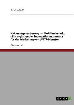 Paperback Nutzensegmentierung im Mobilfunkmarkt - Ein ergänzender Segmentierungsansatz für das Marketing von UMTS-Diensten [German] Book