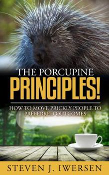 Paperback The Porcupine Principles!: How to Move Prickly People to Preferred Outcomes Book