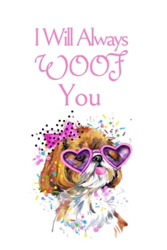 Paperback I Will Always WOOF You: White Cover with a Cute Dog with Pink Glasses & Ribbon, Watercolor Hearts & a Funny Dog Pun Saying, Valentine's Day Bi Book