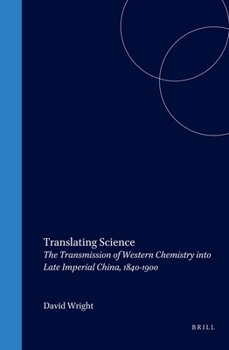 Translating Science : The Transmission of Western Chemistry into Late Imperial China, 1840-1900 - Book #48 of the Sinica Leidensia