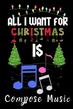 Paperback All I Want For Christmas Is Compose Music: Compose Music lovers Appreciation gifts for Xmas, Funny Compose Music Christmas Notebook / Thanksgiving & C Book